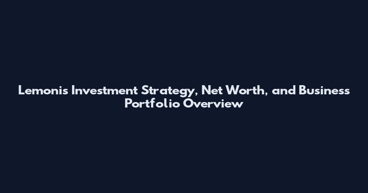 Lemonis Investment Strategy, Net Worth, and Business Portfolio Overview