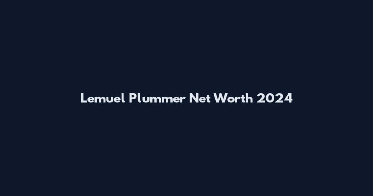 Lemuel Plummer Net Worth 2024