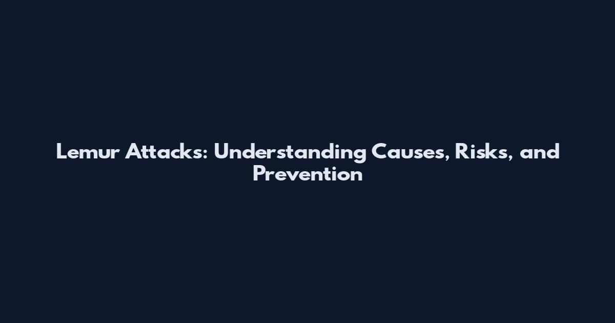 Lemur Attacks: Understanding Causes, Risks, and Prevention