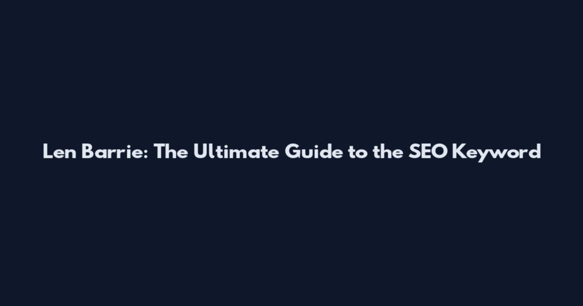 Len Barrie: The Ultimate Guide to the SEO Keyword