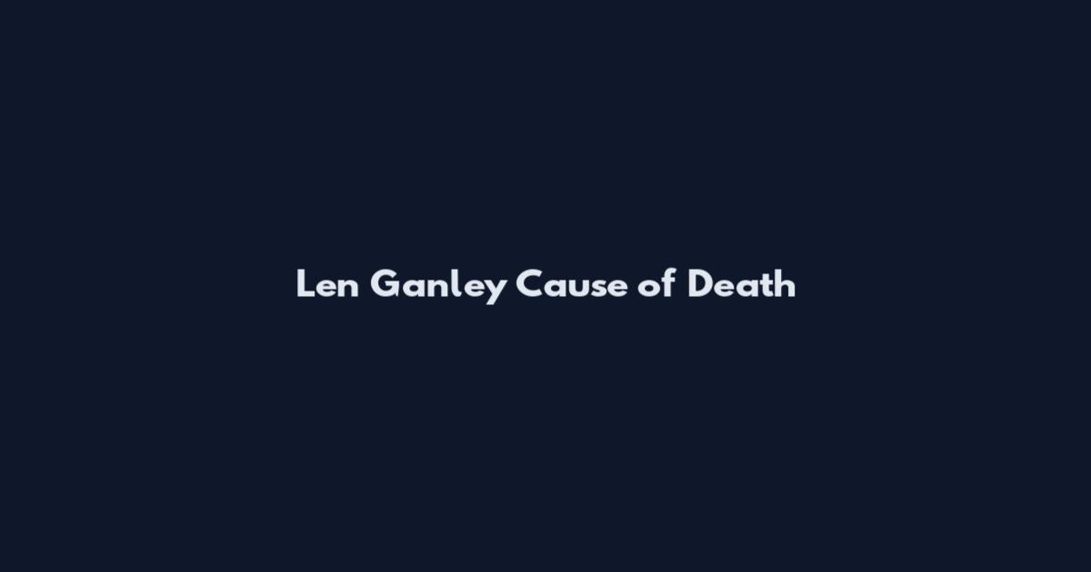 Len Ganley Cause of Death