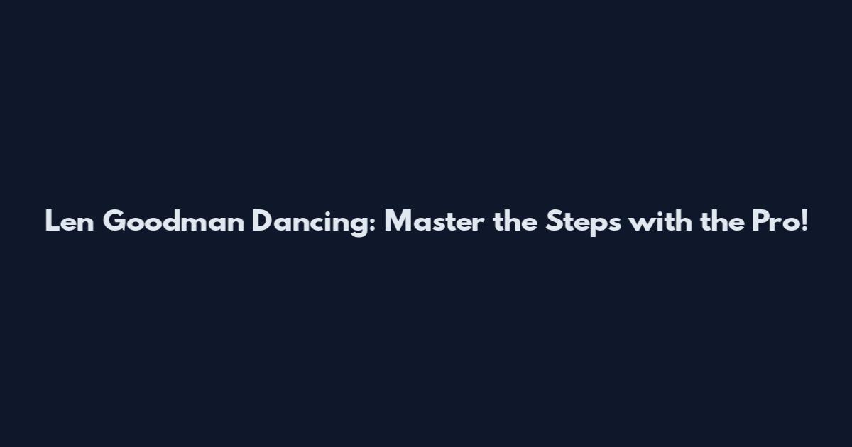 Len Goodman Dancing: Master the Steps with the Pro!