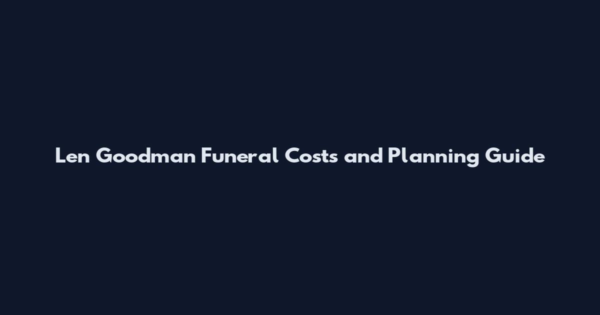 Len Goodman Funeral Costs and Planning Guide