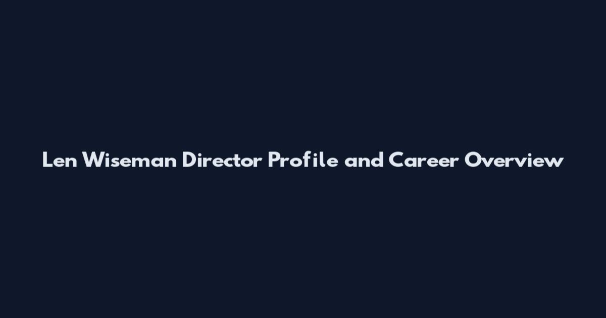 Len Wiseman Director Profile and Career Overview