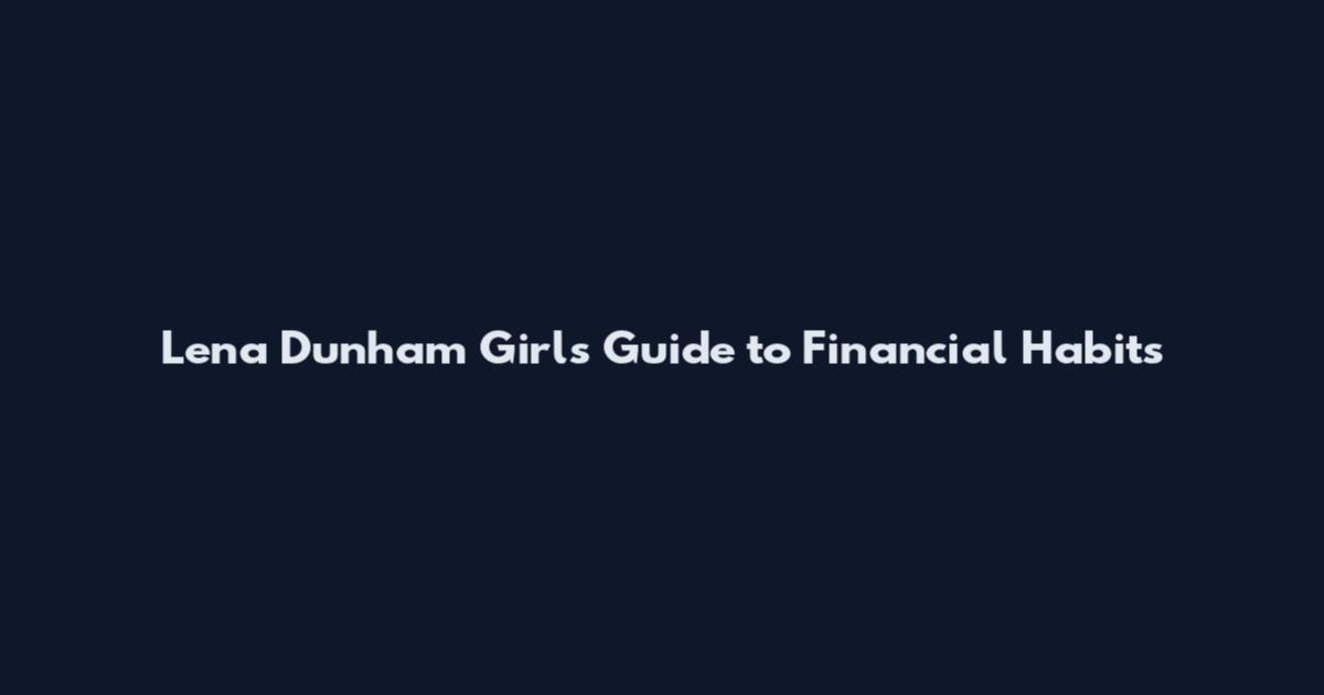 Lena Dunham Girls Guide to Financial Habits
