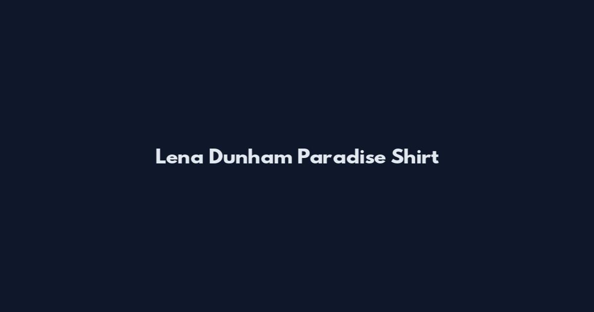 Lena Dunham Paradise Shirt