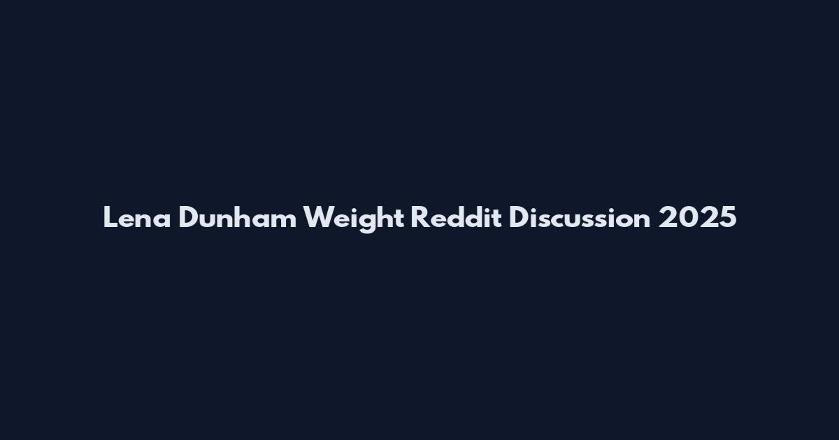 Lena Dunham Weight Reddit Discussion 2025