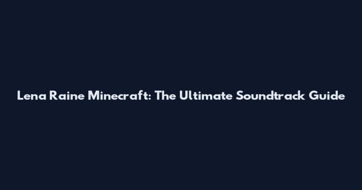 Lena Raine Minecraft: The Ultimate Soundtrack Guide
