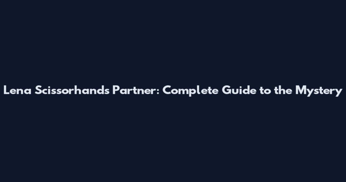 Lena Scissorhands Partner: Complete Guide to the Mystery