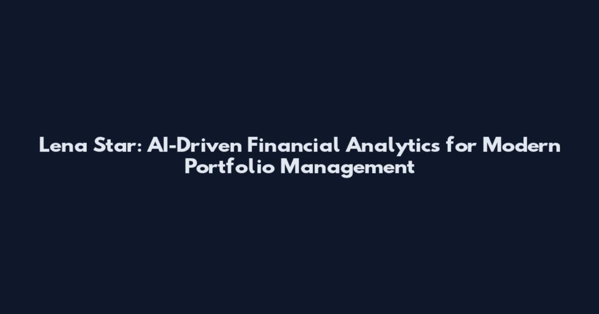 Lena Star: AI-Driven Financial Analytics for Modern Portfolio Management
