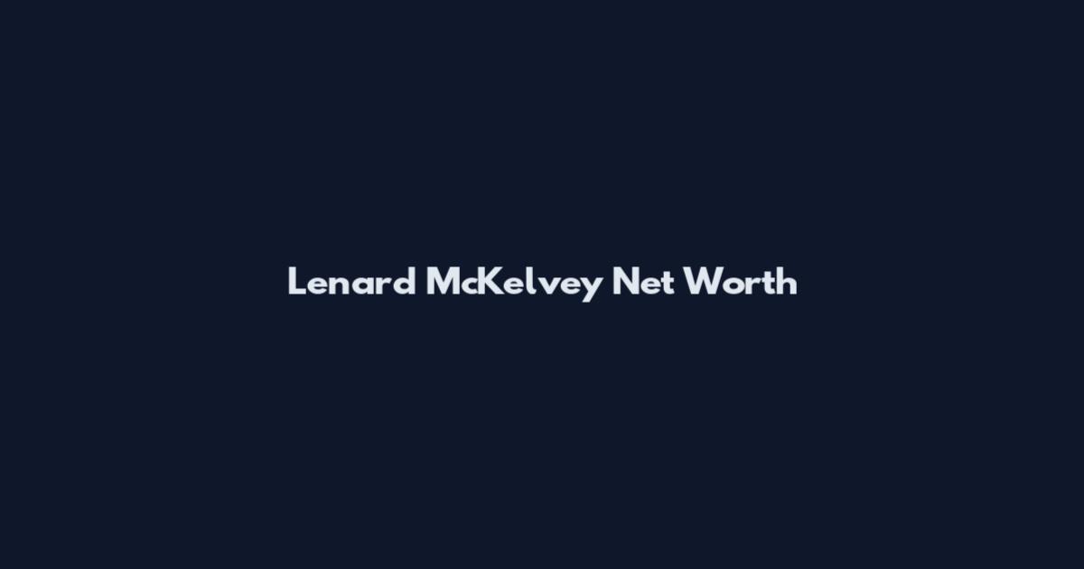 Lenard McKelvey Net Worth