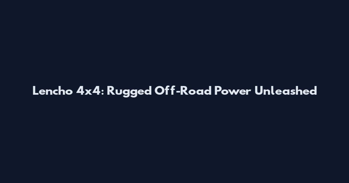 Lencho 4x4: Rugged Off-Road Power Unleashed