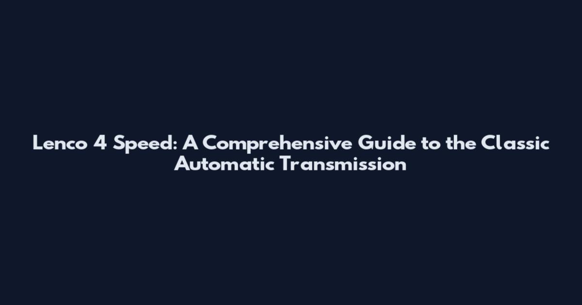 Lenco 4 Speed: A Comprehensive Guide to the Classic Automatic Transmission