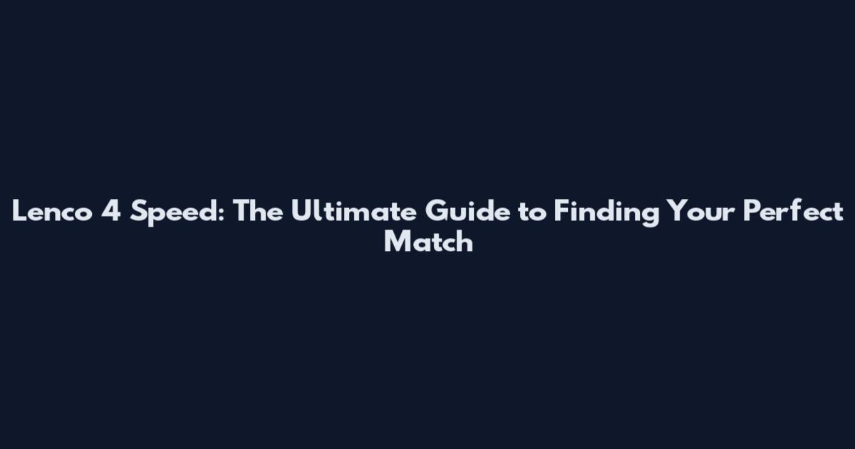 Lenco 4 Speed: The Ultimate Guide to Finding Your Perfect Match