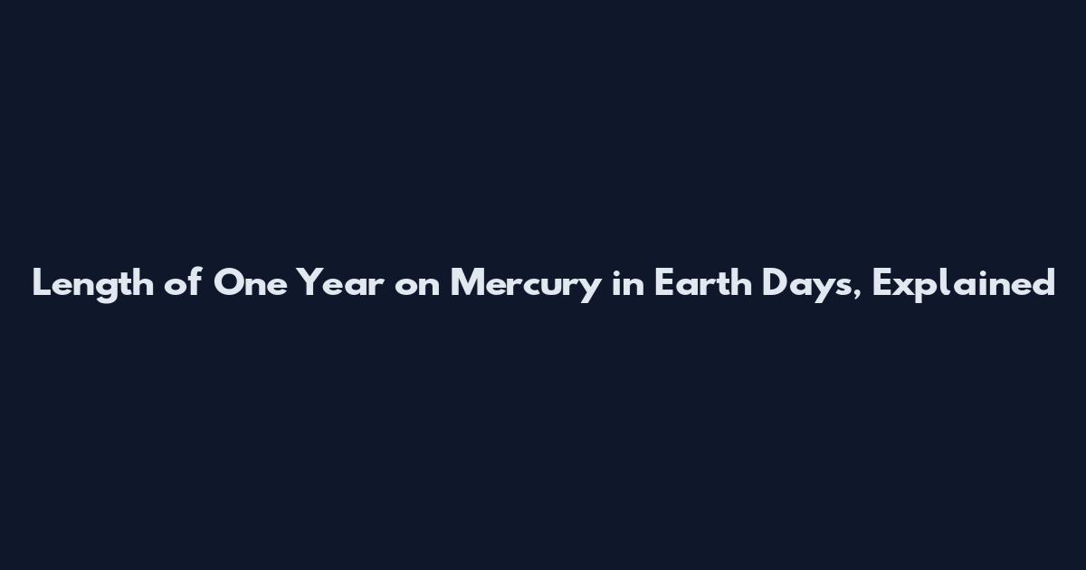 Length of One Year on Mercury in Earth Days, Explained
