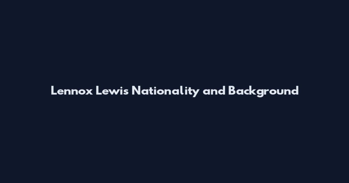 Lennox Lewis Nationality and Background