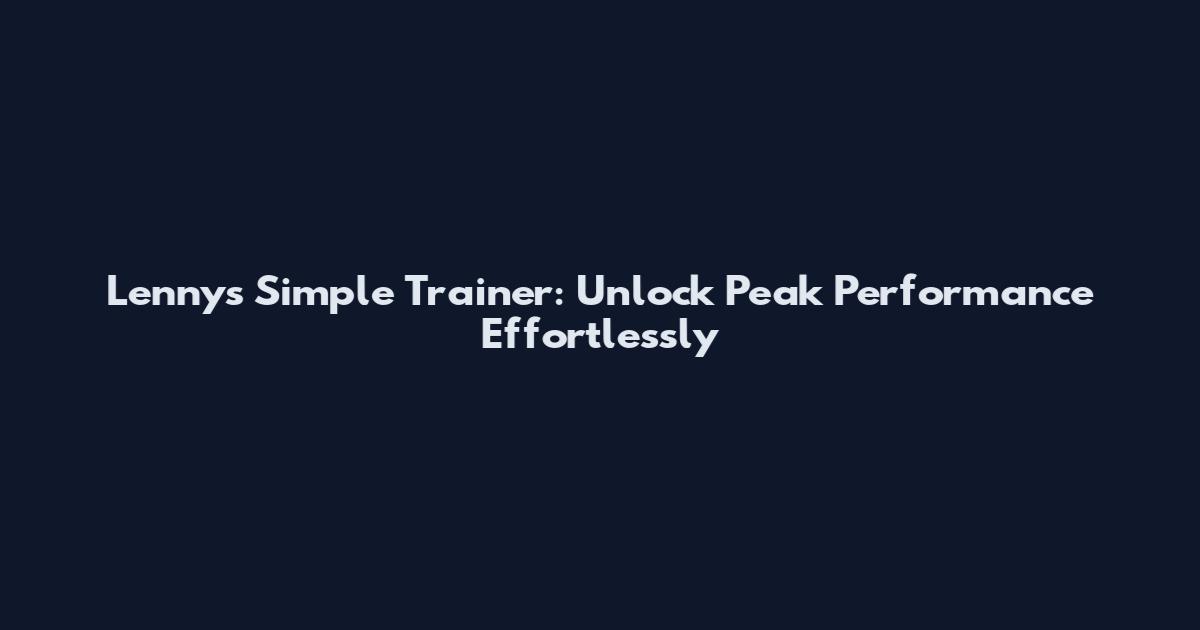 Lenny's Simple Trainer: Unlock Peak Performance Effortlessly