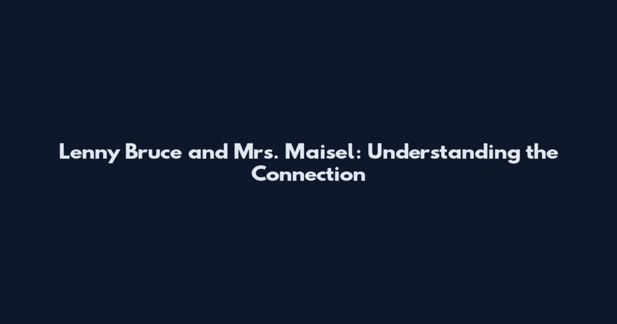 Lenny Bruce and Mrs. Maisel: Understanding the Connection