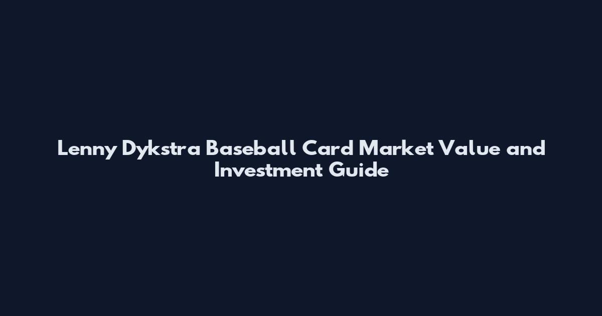 Lenny Dykstra Baseball Card Market Value and Investment Guide