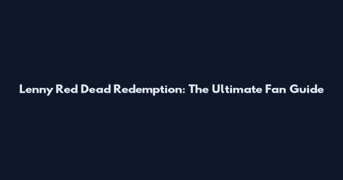 Lenny Red Dead Redemption: The Ultimate Fan Guide