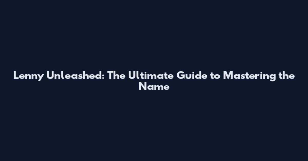 Lenny Unleashed: The Ultimate Guide to Mastering the Name
