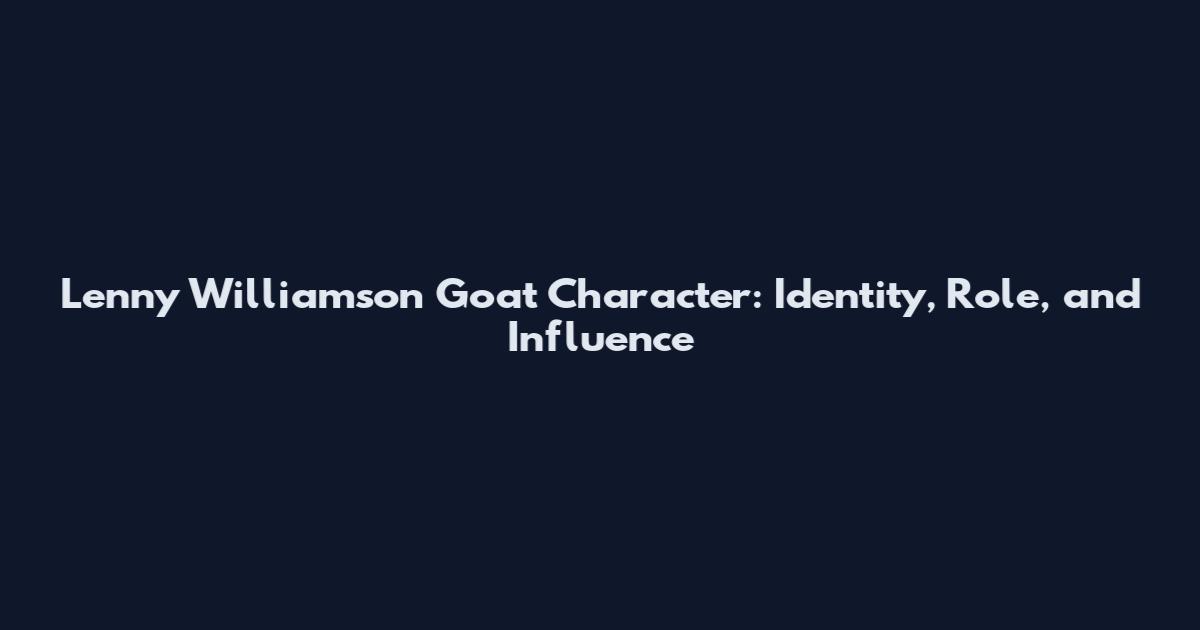 Lenny Williamson Goat Character: Identity, Role, and Influence
