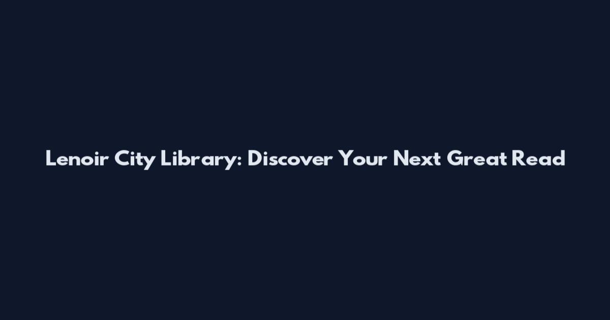 Lenoir City Library: Discover Your Next Great Read