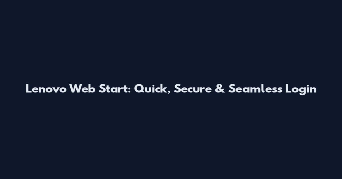 Lenovo Web Start: Quick, Secure & Seamless Login