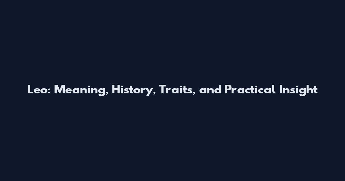 Leo: Meaning, History, Traits, and Practical Insight