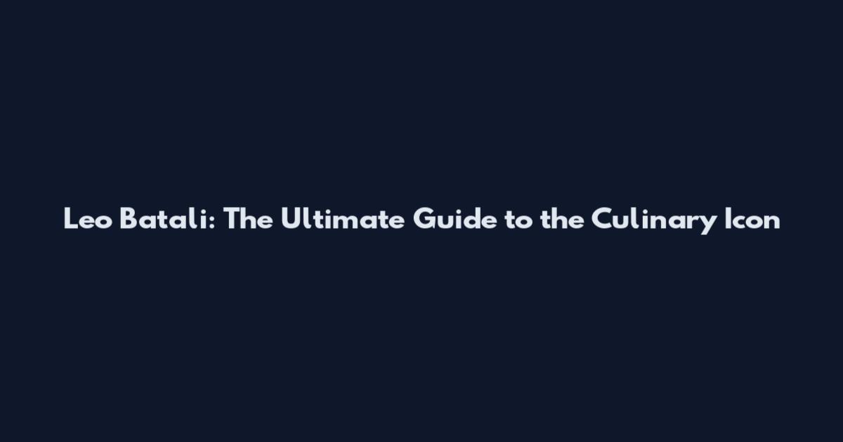 Leo Batali: The Ultimate Guide to the Culinary Icon