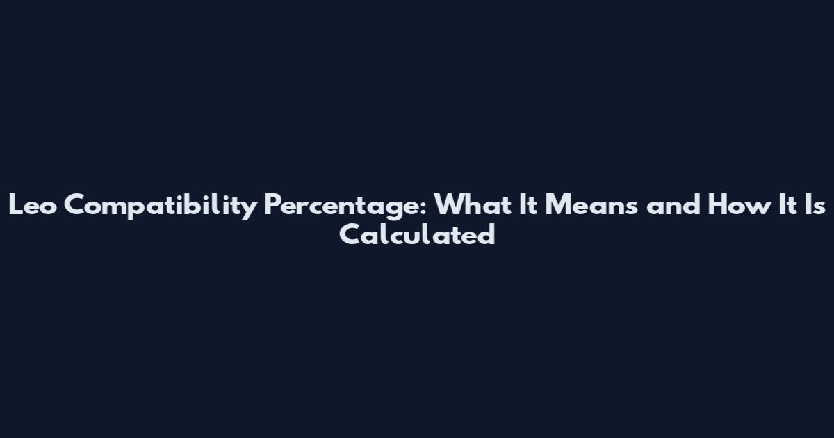 Leo Compatibility Percentage: What It Means and How It Is Calculated