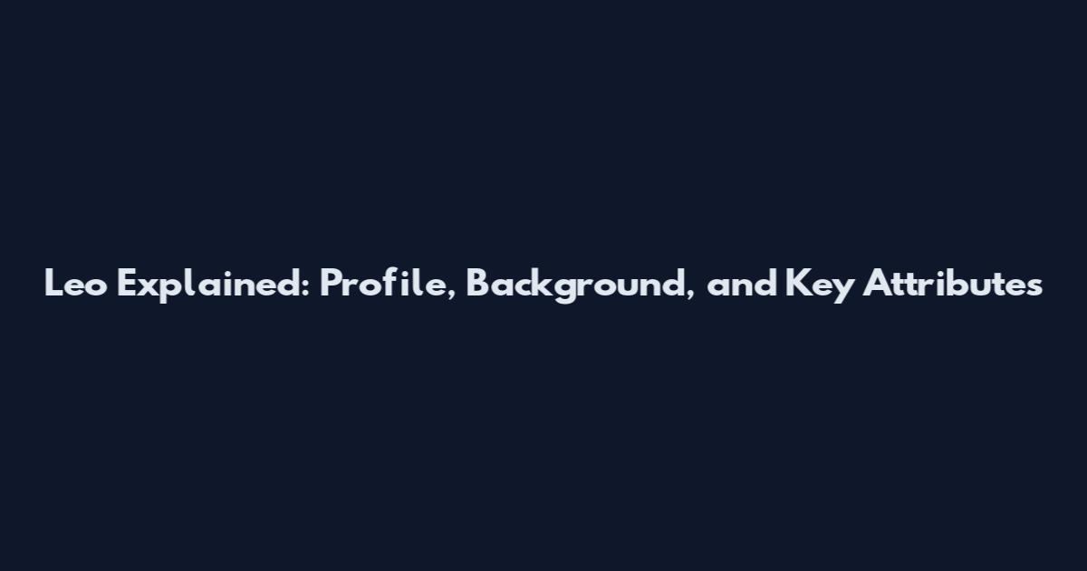Leo Explained: Profile, Background, and Key Attributes