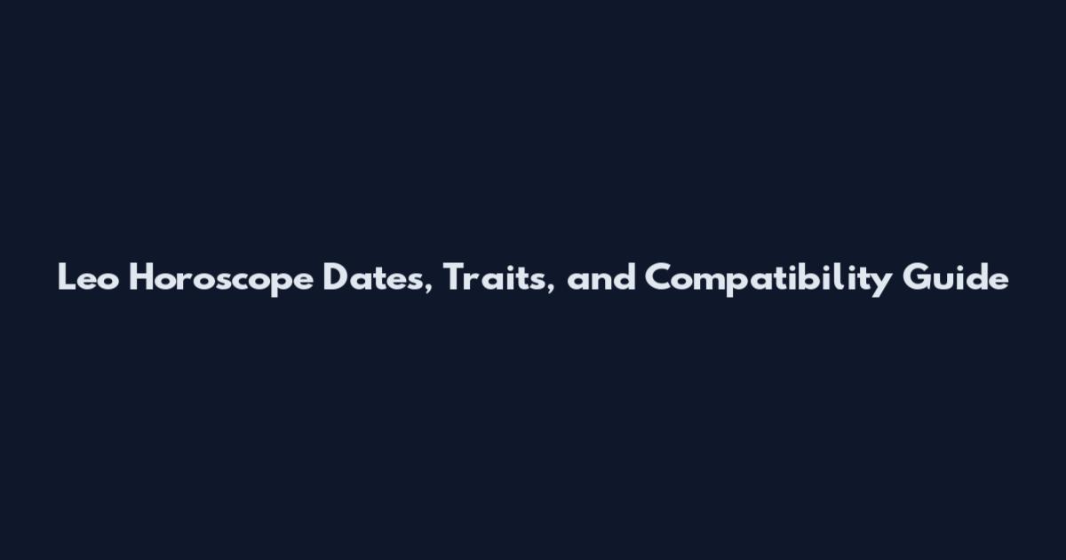 Leo Horoscope Dates, Traits, and Compatibility Guide