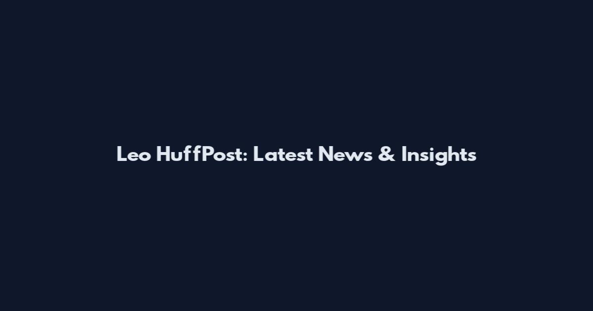 Leo HuffPost: Latest News & Insights
