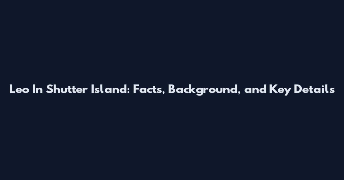 Leo In Shutter Island: Facts, Background, and Key Details