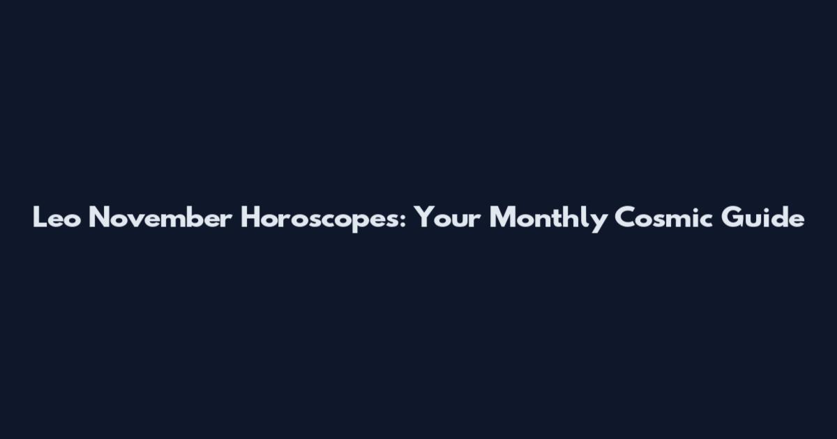 Leo November Horoscopes: Your Monthly Cosmic Guide