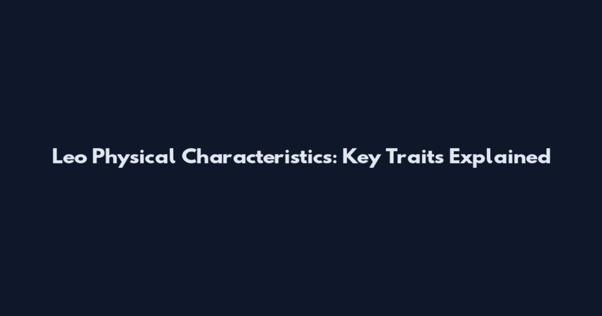 Leo Physical Characteristics: Key Traits Explained