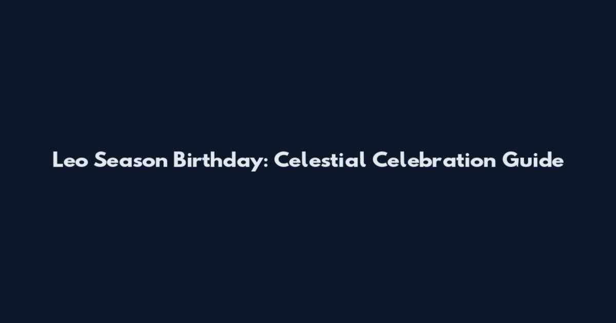 Leo Season Birthday: Celestial Celebration Guide