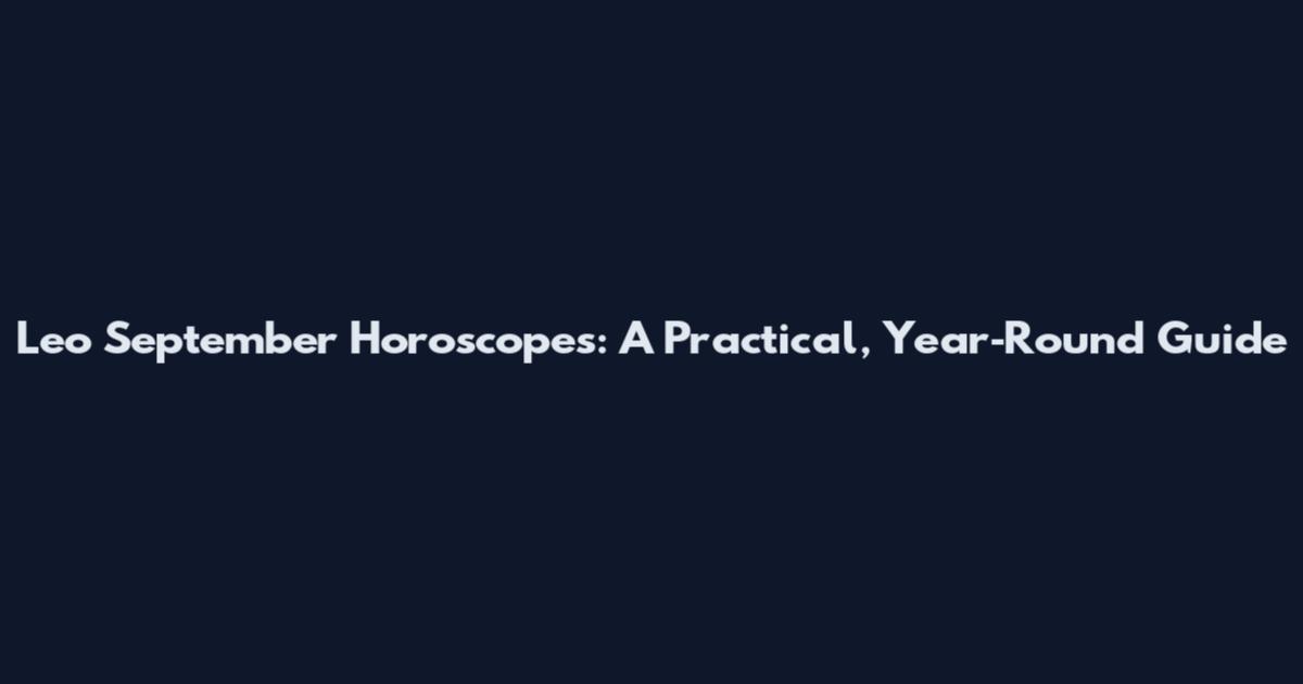 Leo September Horoscopes: A Practical, Year‑Round Guide