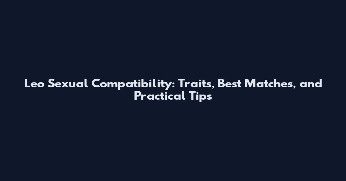 Leo Sexual Compatibility: Traits, Best Matches, and Practical Tips