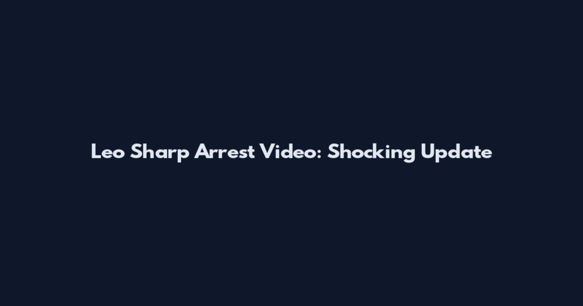 Leo Sharp Arrest Video: Shocking Update