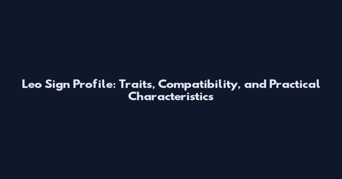 Leo Sign Profile: Traits, Compatibility, and Practical Characteristics