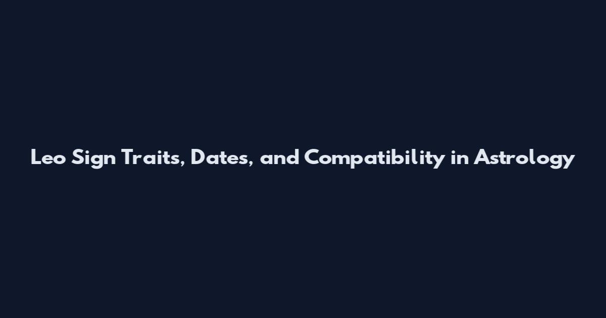 Leo Sign Traits, Dates, and Compatibility in Astrology