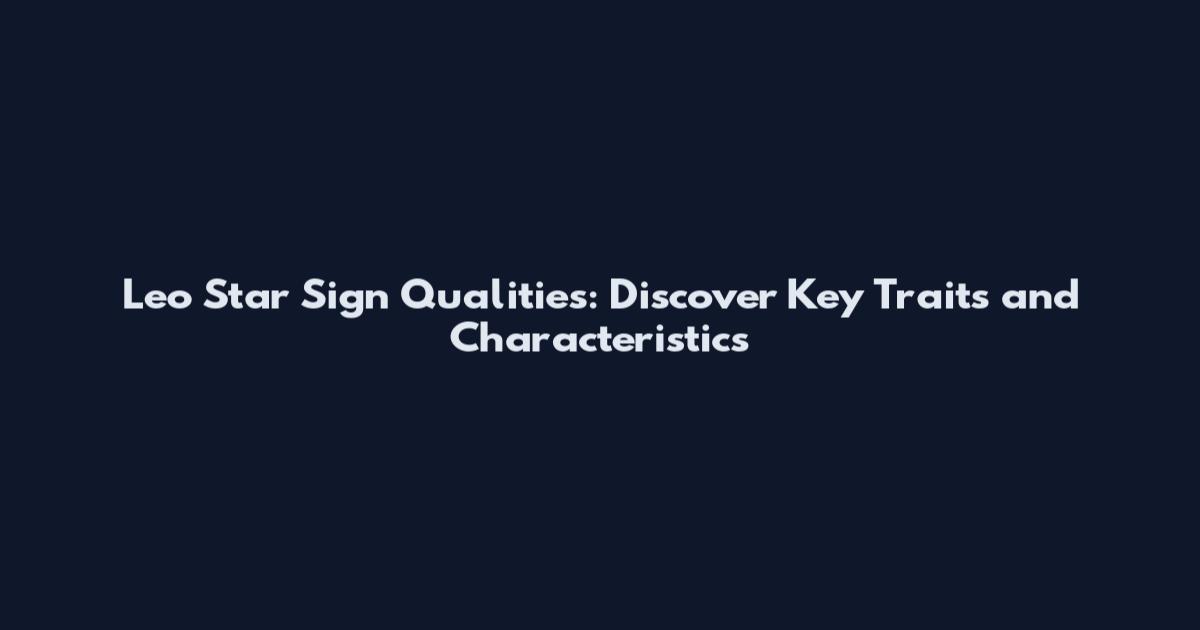 Leo Star Sign Qualities: Discover Key Traits and Characteristics