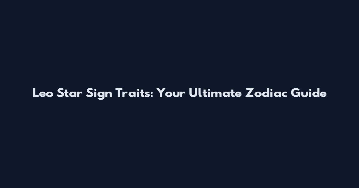 Leo Star Sign Traits: Your Ultimate Zodiac Guide
