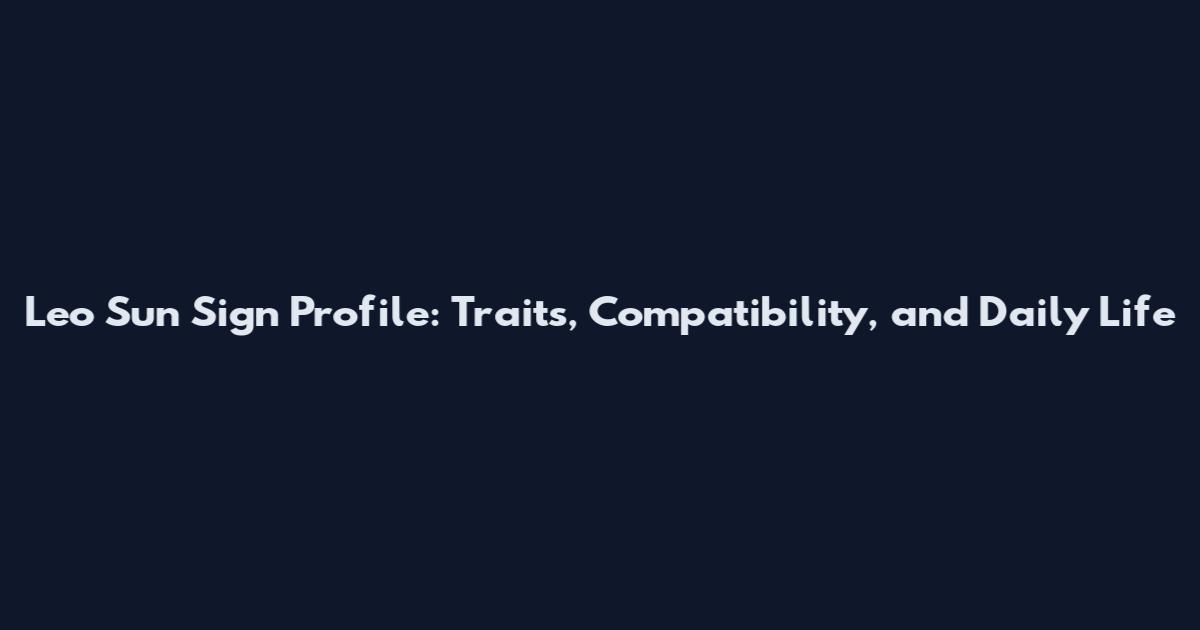Leo Sun Sign Profile: Traits, Compatibility, and Daily Life