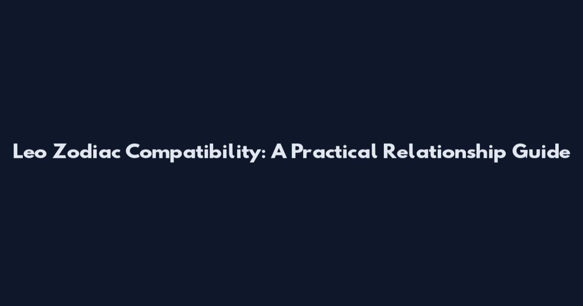 Leo Zodiac Compatibility: A Practical Relationship Guide