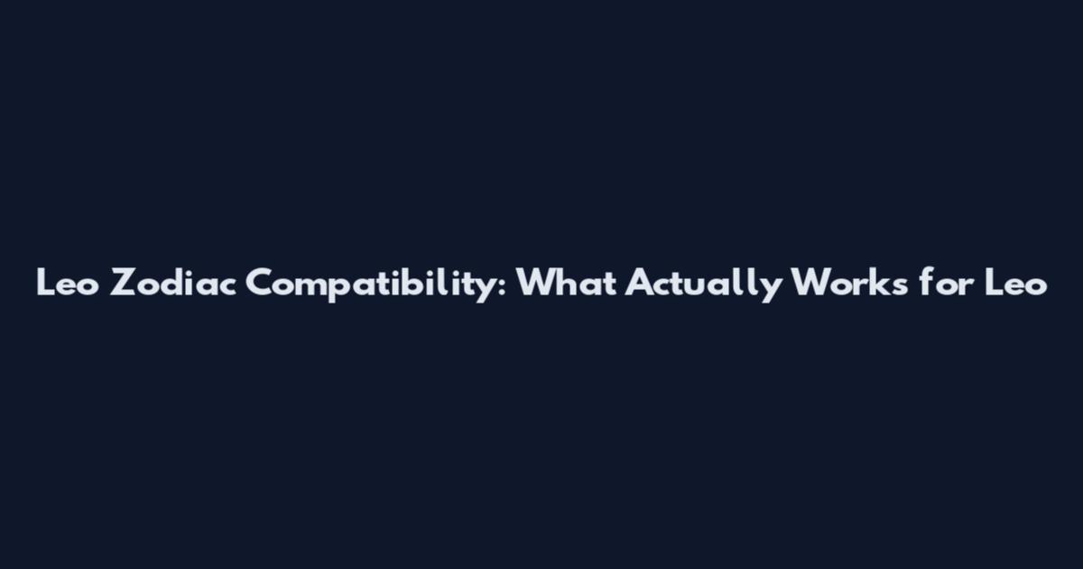 Leo Zodiac Compatibility: What Actually Works for Leo