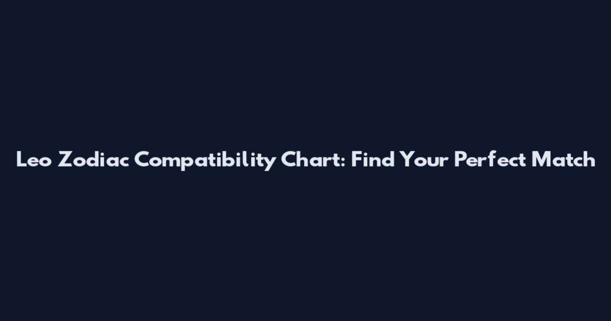 Leo Zodiac Compatibility Chart: Find Your Perfect Match