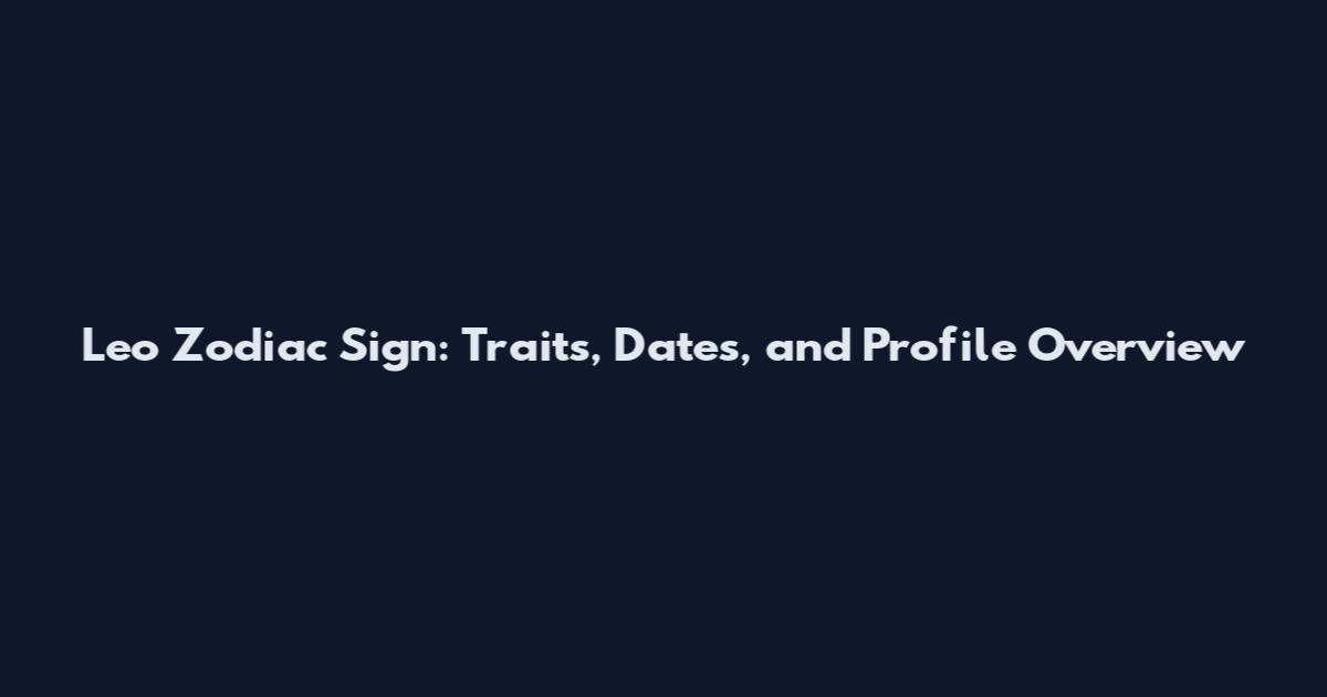 Leo Zodiac Sign: Traits, Dates, and Profile Overview